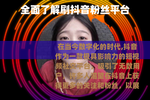 全面了解刷抖音粉丝平台