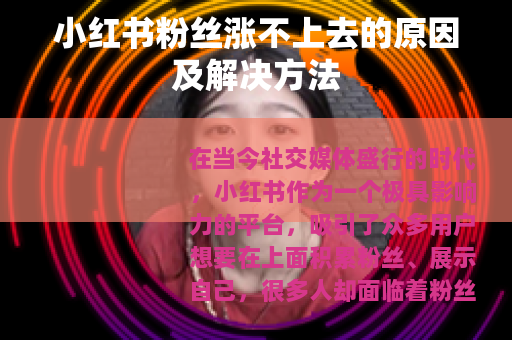 小红书粉丝涨不上去的原因及解决方法