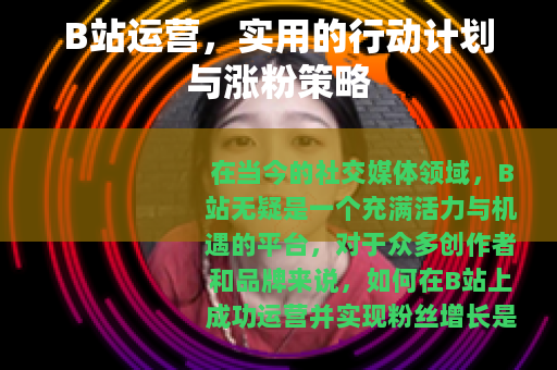 B站运营，实用的行动计划与涨粉策略