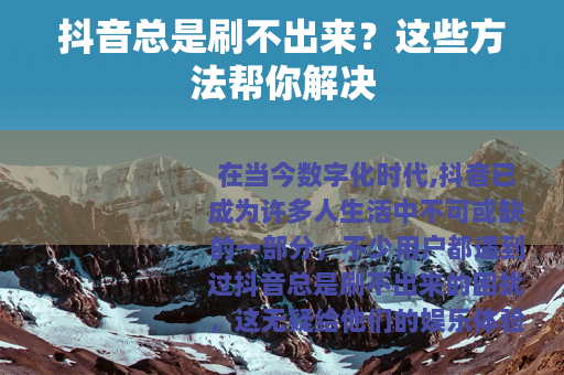 抖音总是刷不出来？这些方法帮你解决