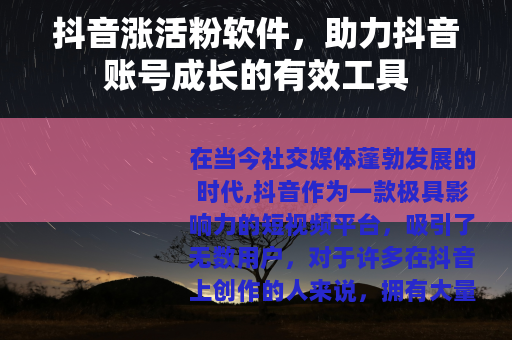 抖音涨活粉软件，助力抖音账号成长的有效工具