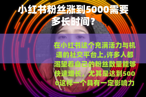 小红书粉丝涨到5000需要多长时间？