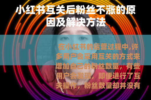 小红书互关后粉丝不涨的原因及解决方法