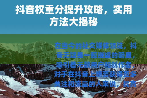抖音权重分提升攻略，实用方法大揭秘