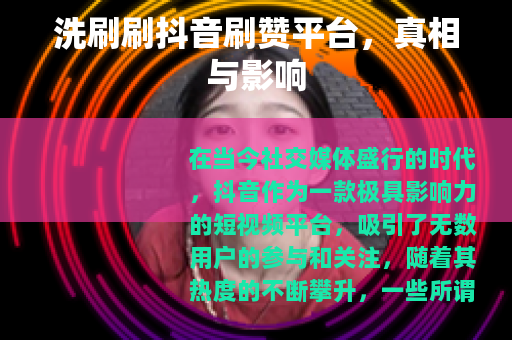 洗刷刷抖音刷赞平台，真相与影响