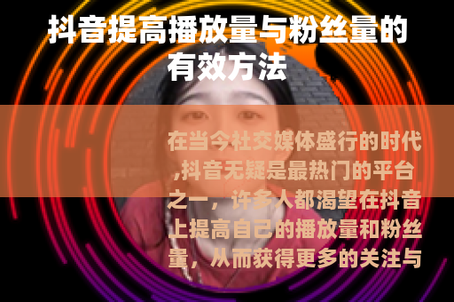 抖音提高播放量与粉丝量的有效方法