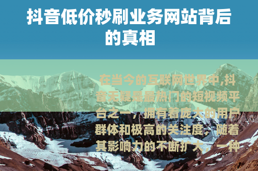 抖音低价秒刷业务网站背后的真相