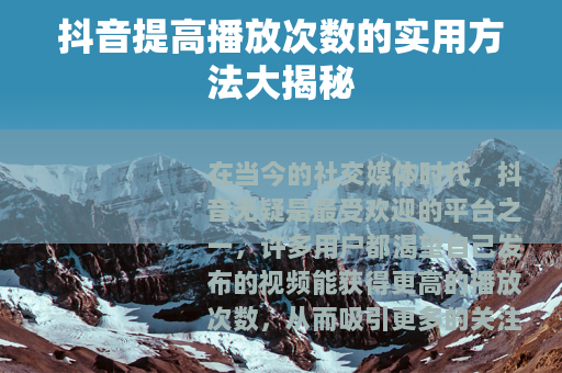 抖音提高播放次数的实用方法大揭秘
