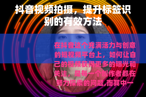 抖音视频拍摄，提升标签识别的有效方法