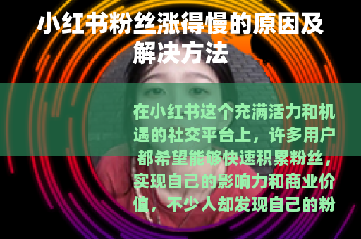 小红书粉丝涨得慢的原因及解决方法